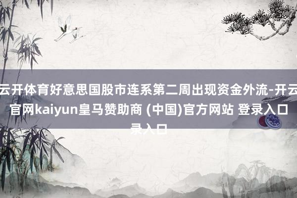 云开体育好意思国股市连系第二周出现资金外流-开云官网kaiyun皇马赞助商 (中国)官方网站 登录入口