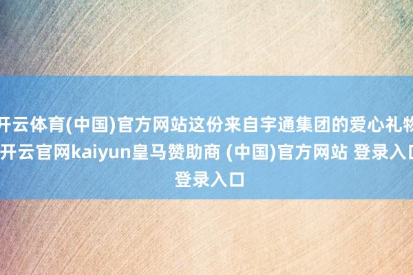 开云体育(中国)官方网站这份来自宇通集团的爱心礼物-开云官网kaiyun皇马赞助商 (中国)官方网站 登录入口